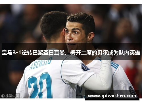皇马3-1逆转巴黎圣日耳曼，梅开二度的贝尔成为队内英雄
