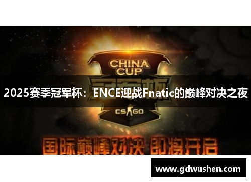 2025赛季冠军杯：ENCE迎战Fnatic的巅峰对决之夜