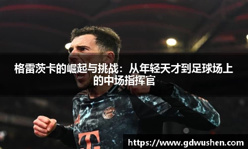 格雷茨卡的崛起与挑战：从年轻天才到足球场上的中场指挥官